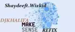 Dj Khalifa - Make Sense (Refix) Ft. Shaydee X Wizkid